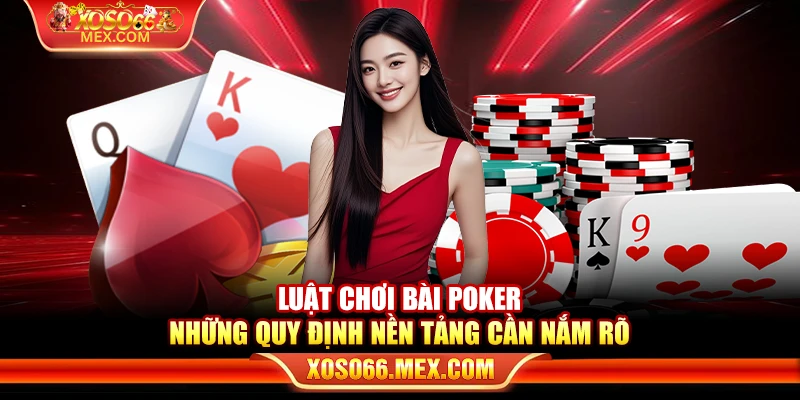 Luật chơi bài poker – Những quy định nền tảng cần nắm rõ