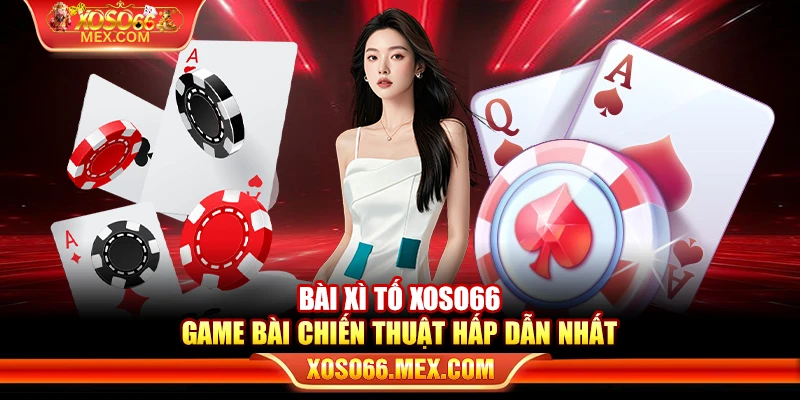 Bài xì tố xoso66 – Game bài chiến thuật hấp dẫn nhất