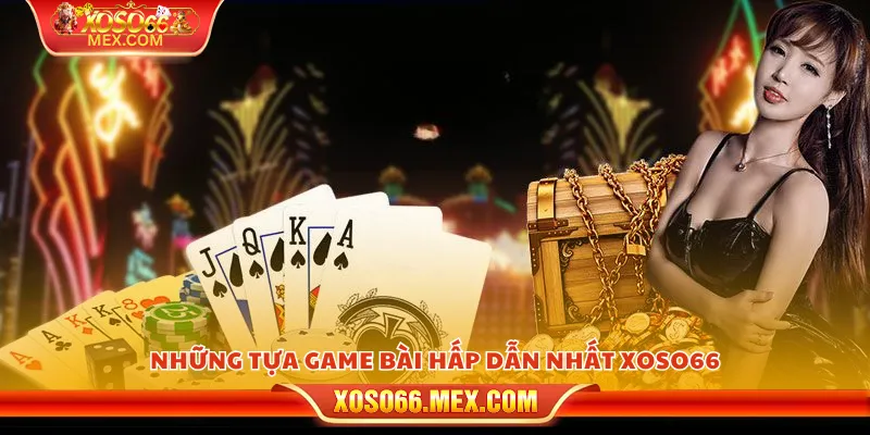 Những tựa game bài hấp dẫn nhất xoso66