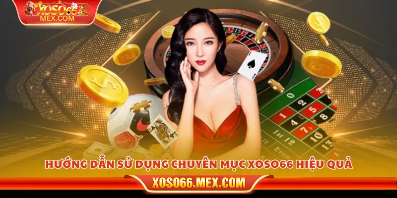 Hướng dẫn sử dụng chuyên mục xoso66 hiệu quả
