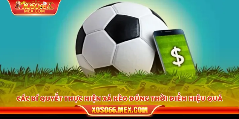 Các bí quyết thực hiện xả kèo đúng thời điểm hiệu quả