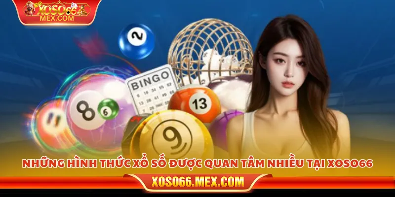 Những hình thức xổ số được quan tâm nhiều tại xoso66