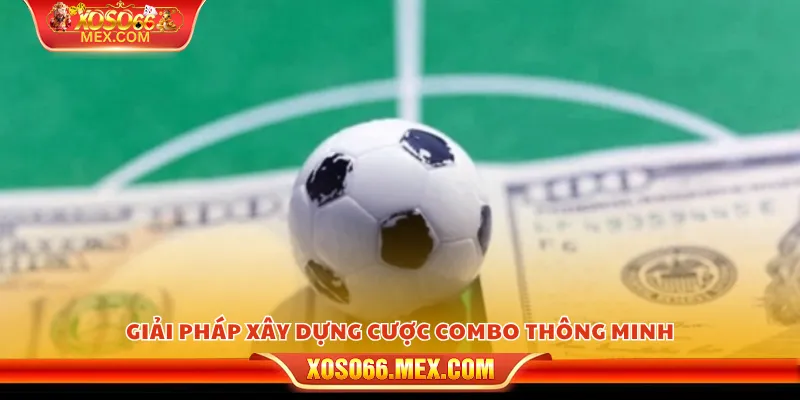 Giải pháp xây dựng cược combo thông minh