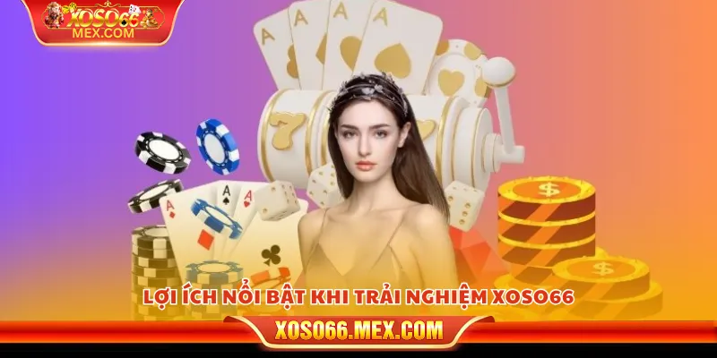 Giới Thiệu Xoso66 4 Lợi ích nổi bật khi trải nghiệm xoso66