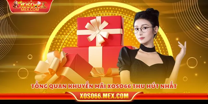 Khuyến Mãi Xoso66 2 Tổng quan khuyến mãi xoso66 thu hút nhất