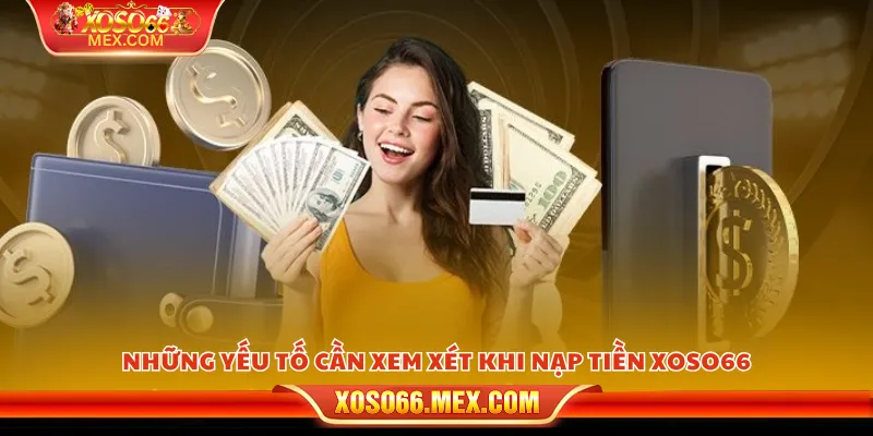 Nạp tiền xoso66 - Hướng dẫn chi tiết từng bước 2 Những yếu tố cần xem xét khi nạp tiền xoso66