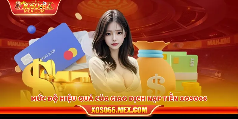 Nạp tiền xoso66 - Hướng dẫn chi tiết từng bước 4 Mức độ hiệu quả của giao dịch nạp tiền xoso66