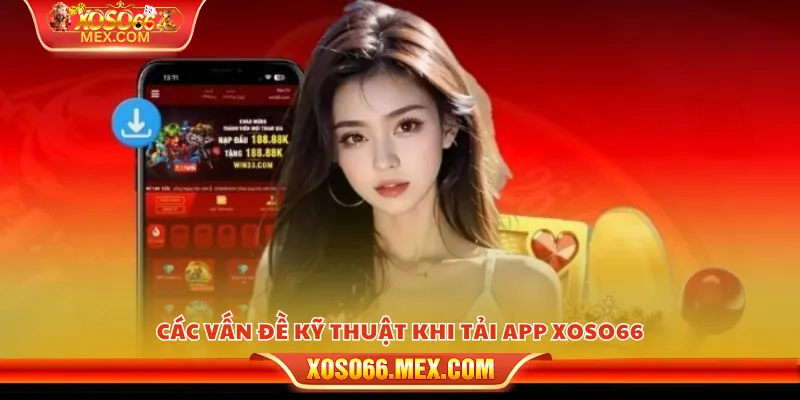 Tải app xoso66 - Trải nghiệm tiện ích chỉ với một chạm 4 Các vấn đề kỹ thuật khi tải app xoso66