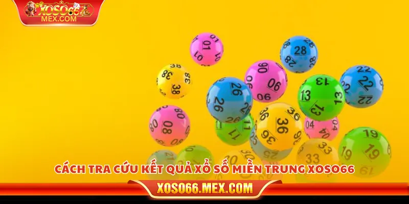 Xổ số miền Trung xoso66 – Cách chơi đơn giản mà hiệu quả 4 Cách tra cứu kết quả xổ số miền Trung xoso66
